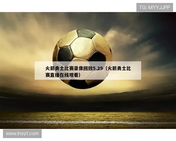 火箭队比赛直播观看平台及技术支持介绍